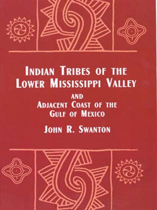 Title details for Indian Tribes of the Lower Mississippi Valley and Adjacent Coast of the Gulf of Mexico by John R. Swanton - Available